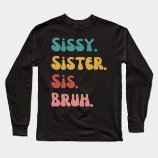 Sissy Sister Sis Bruh Long Sleeve T-Shirt